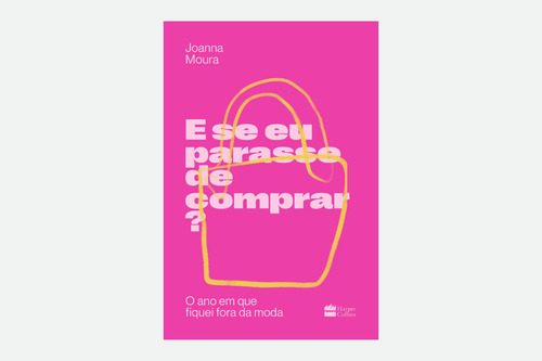 E Se Eu Parasse De Comprar?: O Ano Em Que Fiquei Fora Da Moda, De Moura, Joanna. Editorial Harpercollins, Capa Mole Em Português, 2021