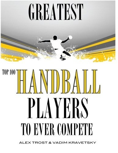 Greatest Handball Players To Ever Compete Top 100