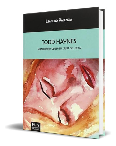 Libro Todd Haynes [ Manierismo Queer En Lejos Del Cielo ], De Leandro Palencia Galán. Editorial Publicacions De La Universitat De València, Tapa Blanda En Español, 2016