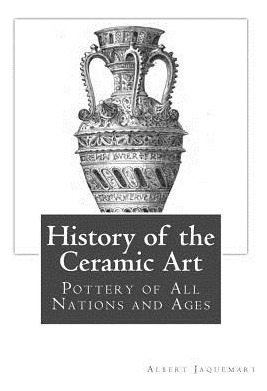 Libro History Of The Ceramic Art : Pottery Of All Nations...
