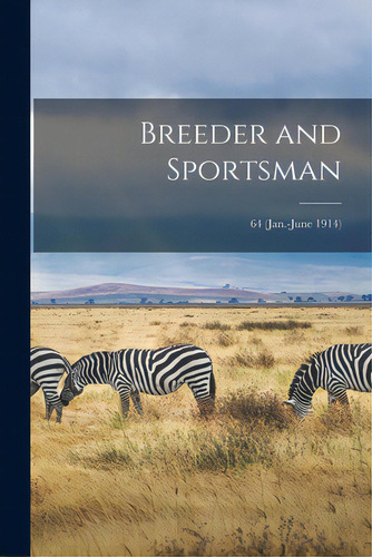 Breeder And Sportsman; 64 (jan.-june 1914), De Anonymous. Editorial Legare Street Pr, Tapa Blanda En Inglés