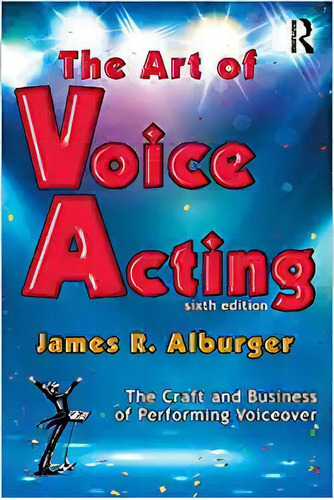The Art Of Voice Acting: The Craft And Business Of Performi, De James Alburger. Editorial Focal Press; 6a Edición 28 Marzo 2019) En Inglés