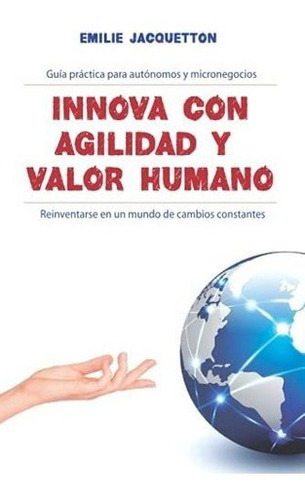 Innova Con Agilidad Y Valor Humano Guia Practica..., De Jacquetton, Emi. Editorial Independently Published En Español