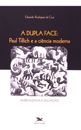 A Dupla Face - Paul Tillich E A Ciência Moderna, De Eduardo Rodrigues Da Cruz. Editora Edições Loyola, Capa Dura Em Português