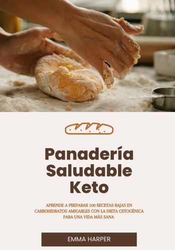 Panadería Saludable Keto: Aprende A Preparar 100 Recetas Baj