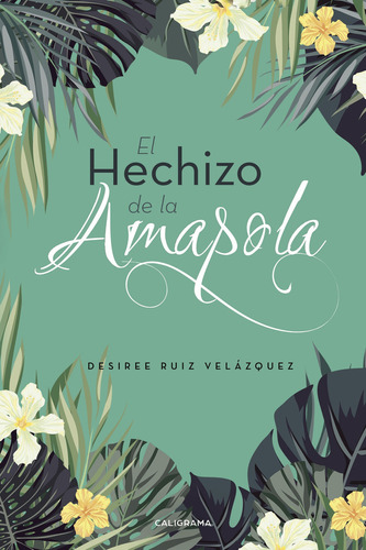 El hechizo de la amapola, de Ruiz Velázquez , Desiree.. Editorial CALIGRAMA, tapa pasta blanda, edición 1 en español, 2017
