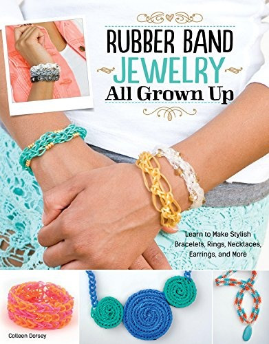 Rubber Band Jewelry All Grown Up Learn To Make Stylish Brace