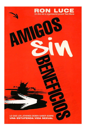 Amigos Sin Beneficios: Lo Que Los Jovenes Deben Saber Sobre Una Estupenda Vida Sexual, De Ron Luce. Editorial Unilit, Tapa Blanda, Edición 1era En Español, 2011