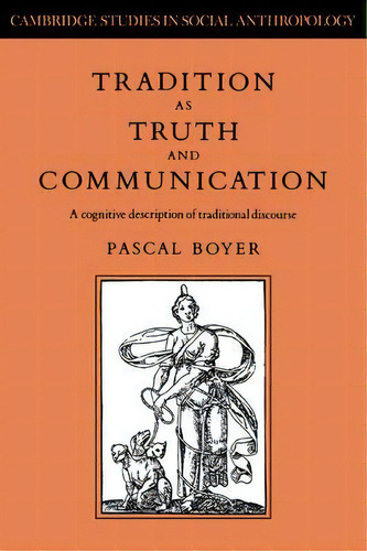 Cambridge Studies In Social And Cultural Anthropology: Tradition As Truth And Communication: A Co..., De Pascal Boyer. Editorial Cambridge University Press, Tapa Blanda En Inglés