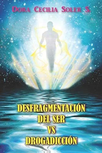 Libro: Desfragmentacion Del Ser Vs Drogadiccion (spanish Edi