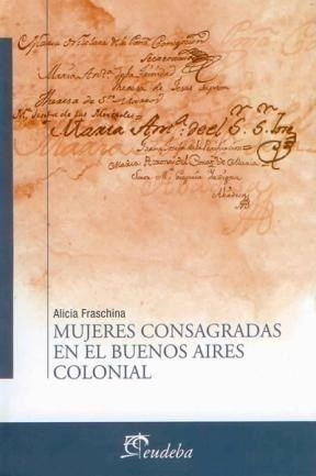 Mujeres Consagradas En El Buenos Aires Colonial - Fraschina