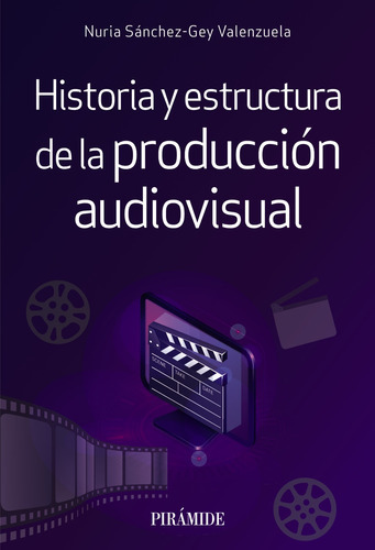 HISTORIA Y ESTRUCTURA DE LA PRODUCCION AUDIOVISUAL, de SANCHEZ-GREY VALENZUELA, NURIA. Editorial Ediciones Pirámide, tapa blanda en español