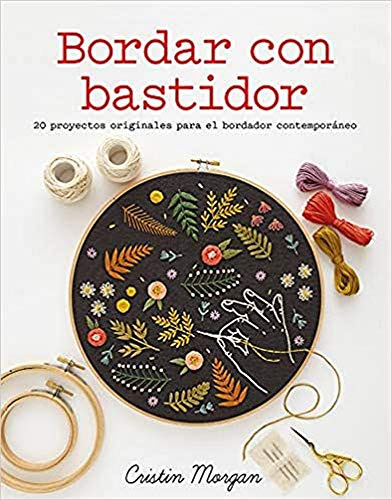 Bordar Con Bastidor. 20 Proyectos Originales Para El Bordado