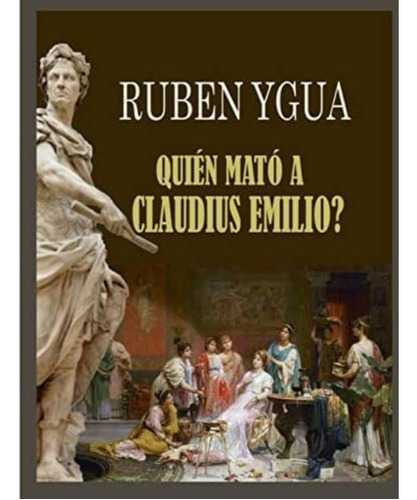 ¿quién Mató A Claudius Emilio? (spanish Edition), De Ygua, Ruben. Editorial Independently Published, Tapa Blanda En Español