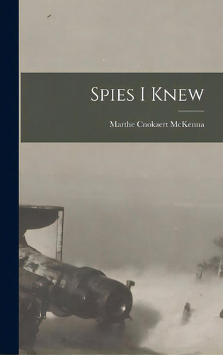 Spies I Knew, De Mckenna, Marthe Cnokaert 1892-. Editorial Hassell Street Pr, Tapa Dura En Inglés