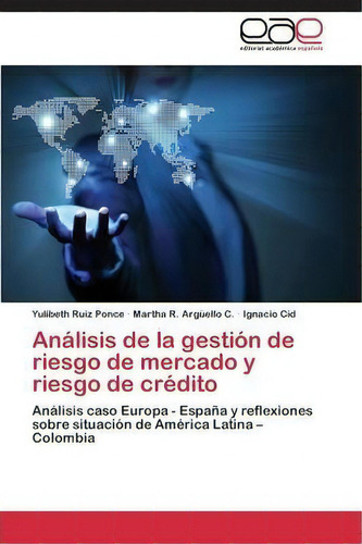 Analisis De La Gestion De Riesgo De Mercado Y Riesgo De Credito, De Ruiz Ponce Yulibeth. Editorial Academica Espanola, Tapa Blanda En Español