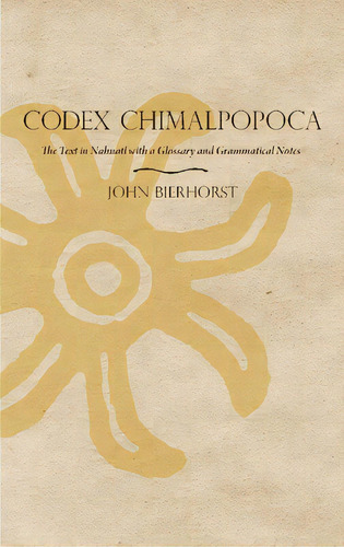 Codex Chimalpopoca: The Text In Nahuatl With A Glossary And Grammatical Notes, De Bierhorst, John. Editorial Univ Of Arizona Pr, Tapa Blanda En Inglés