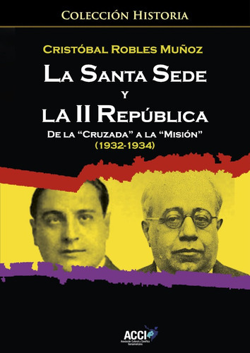 La Santa Sede Y La Ii Republica De La `cruzada´ A La `misión´ (1932-1934), De Cristóbal Robles Muñoz. Editorial Acci, Tapa Blanda En Español, 2019