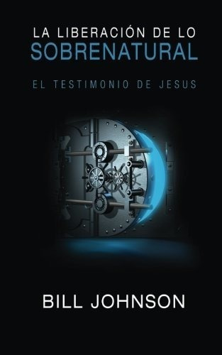 La Liberacion De Lo Sobrenatural El Testimonio De.., De Johnson, B. Editorial Destiny Image Publishers En Español