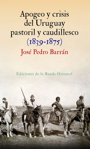 Apogeo Y Crisis Del Uruguay Pastoril Y Caudillesco 1839-1875