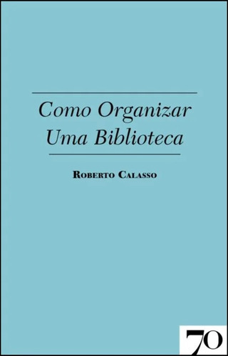 Como Organizar Uma Biblioteca, De Calasso, Roberto. Editora Edicoes 70 Em Português