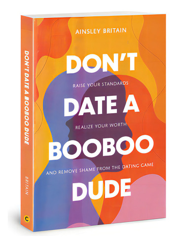 Don't Date A Booboo Dude: Raise Your Standards, Realize Your Worth, And Remove Shame From The Dat..., De Britain, Ainsley. Editorial David C Cook, Tapa Blanda En Inglés