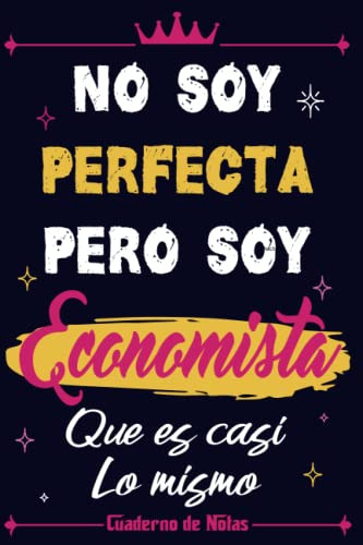 No Soy Perfecta Pero Soy Economista Que Es Casi Lo Mismo - C