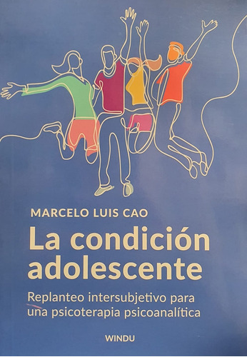 LA CONDICION ADOLESCENTE - EDICION 2023, de Marcelo Luis Cao. Editorial WINDU, tapa blanda en español, 2023