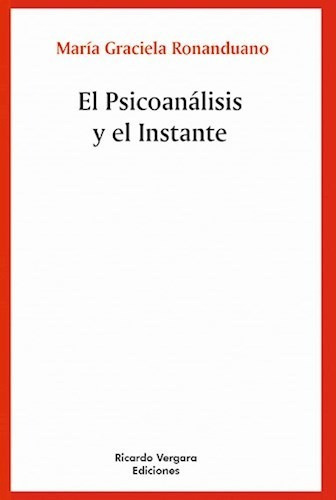 El Psicoanalisis Y El Instante, De Ronanduano Maria Graciela. Editorial Ricardo Vergara En Español