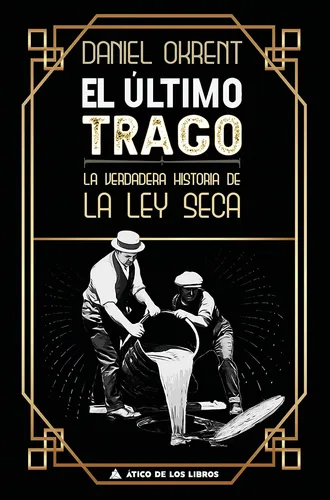 El Ultimo Trago - La Verdadera Historia De La Ley Seca