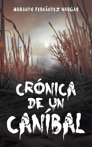 Libro:  Crónica De Un Caníbal (spanish Edition)