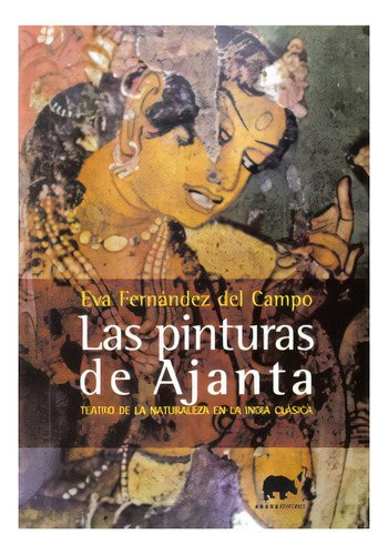 Las Pinturas De Ajanta. Teatro De La Naturaleza En La India, De Eva Fernández Del Campo. Serie 8496775008, Vol. 1. Editorial Promolibro, Tapa Blanda, Edición 2007 En Español, 2007
