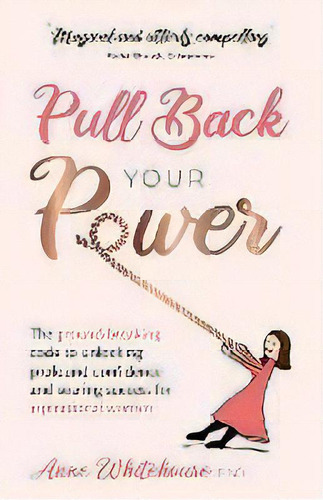 Pull Back Your Power : The Ground-breaking Code To Unlocking Profound Confidence And Soaring Succ..., De Anne Whitehouse. Editorial Rethink Press, Tapa Blanda En Inglés