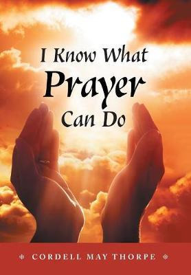 Libro I Know What Prayer Can Do - Cordell May Thorpe