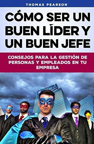 Libro : Como Ser Un Buen Lider Y Un Buen Jefe Consejos Para