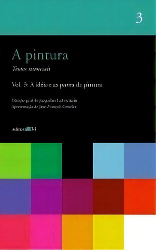 A Pintura - Vol.3: A Idéia E As Partes Da Pintura, De Lichtenstein, Jacqueline. Série N/a, Vol. N/a. Editora Editora 34, Capa Mole, Edição N/a Em Português, 2004