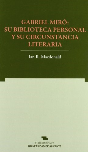 Gabriel Miró Su Biblioteca Personal Y Su circunstancia literaria Macdonald Ian Editorial Universidad de Alicante