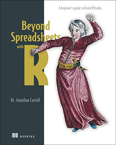 Beyond Spreadsheets With R: A Beginner's Guide To R And Rstu