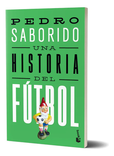 Una Historia Del Futbol - Pedro Saborido - Booket