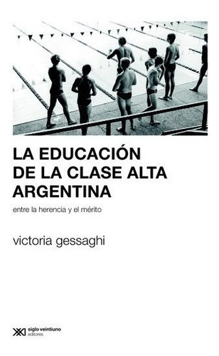 Educacion Clase Alta Argenitna - Gessaghi - Siglo Xxi Libro