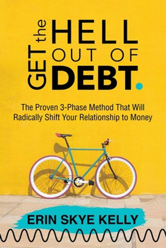 Get The Hell Out Of Debt: The Proven 3-phase Method That Wil