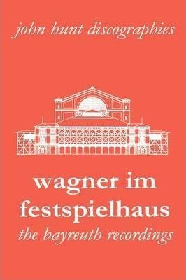 Wagner Im Festspielhaus: Discography Of The Bayreuth Fest...