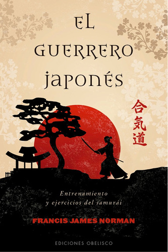 El guerrero japonés: Entrenamiento y ejercicios del Samurái, de James Norman, Francis. Editorial Ediciones Obelisco, tapa blanda en español, 2018