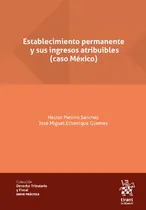 Comprar Establecimiento Permanente Y Sus Ingresos Atribuibles (caso México), De Pietrini Sanchez, Hector., Vol. 1. Editorial Tirant Lo Blanch, Tapa Blanda, Edición 01 En Español, 2024