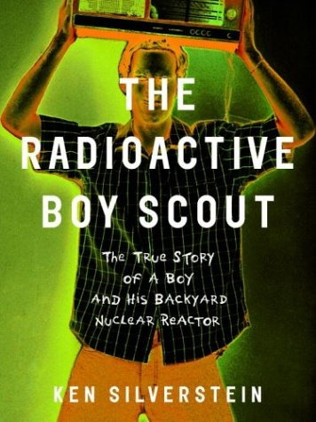 The Radioactive Boy Scout The True Story Of A Boy And His Ba