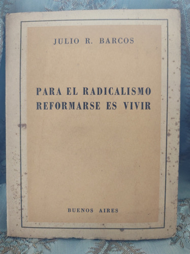 Para El Radicalismo Reformarse Es Vivir J. Barcos ( C.730)