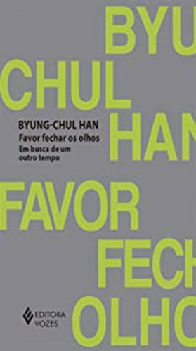 Favor Fechar Os Olhos: Em Busca De Um Outro Tempo, De Han, Byung-chul. Editora Vozes, Capa Mole Em Português