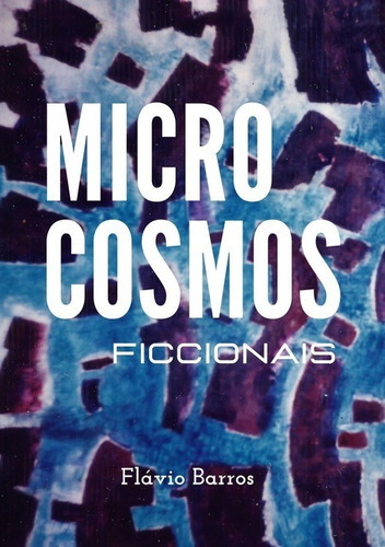 Microcosmos Ficcionais, De Flávio Barros. Série Não Aplicável, Vol. 1. Editora Clube De Autores, Capa Mole, Edição 1 Em Português, 2021