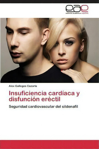 Insuficiencia Cardiaca Y Disfuncion Erectil: Seguridad Cardiovascular Del Sildenafil, De Gallegos Cazorla Alex., Vol. 1. Editorial Editorial Academica Espanola, Tapa Blanda En Español