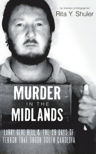 Murder In The Midlands: Larry Gene Bell And The 28 Days Of Terror That Shook South Carolina, De Shuler, Rita Y.. Editorial History Pr, Tapa Dura En Inglés